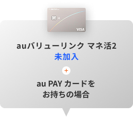 auマネ活バリューリンクプラン / auマネ活プラン＋未加入＋au PAY カードをお持ちの場合