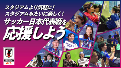 スタジアムより気軽に！ スタジアムみたいに楽しく！ サッカー日本代表戦を応援しよう